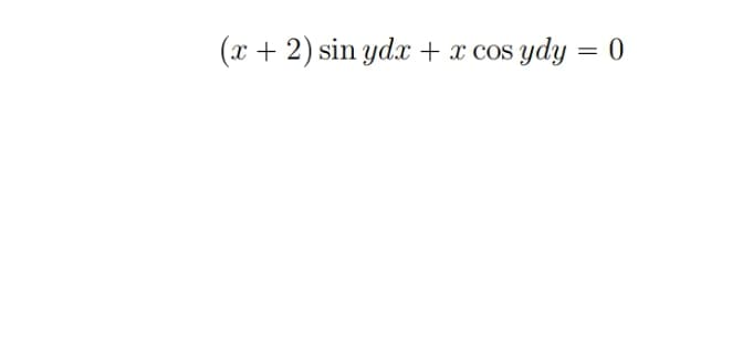 (x + 2) sin ydx + x cos ydy = 0