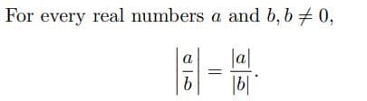 For every real numbers a and b, b = 0,
a
|a|
b |b|
||