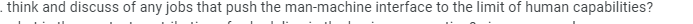 think and discuss of any jobs that push the man-machine interface to the limit of human capabilities?
