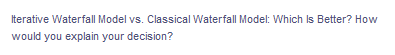 Iterative Waterfall Model vs. Classical Waterfall Model: Which Is Better? How
would you explain your decision?