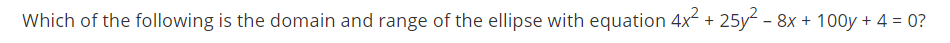 Which of the following is the domain and range of the ellipse with equation 4x² + 25y² - 8x + 100y + 4 = 0?