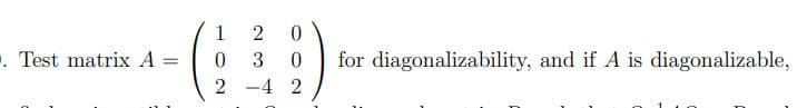 1
. Test matrix A =
3
for diagonalizability, and if A is diagonalizable,
2 -4 2
