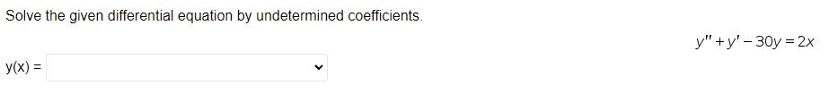 Solve the given differential equation by undetermined coefficients.
у"+у'- 30y %3D2х
y(x) =
