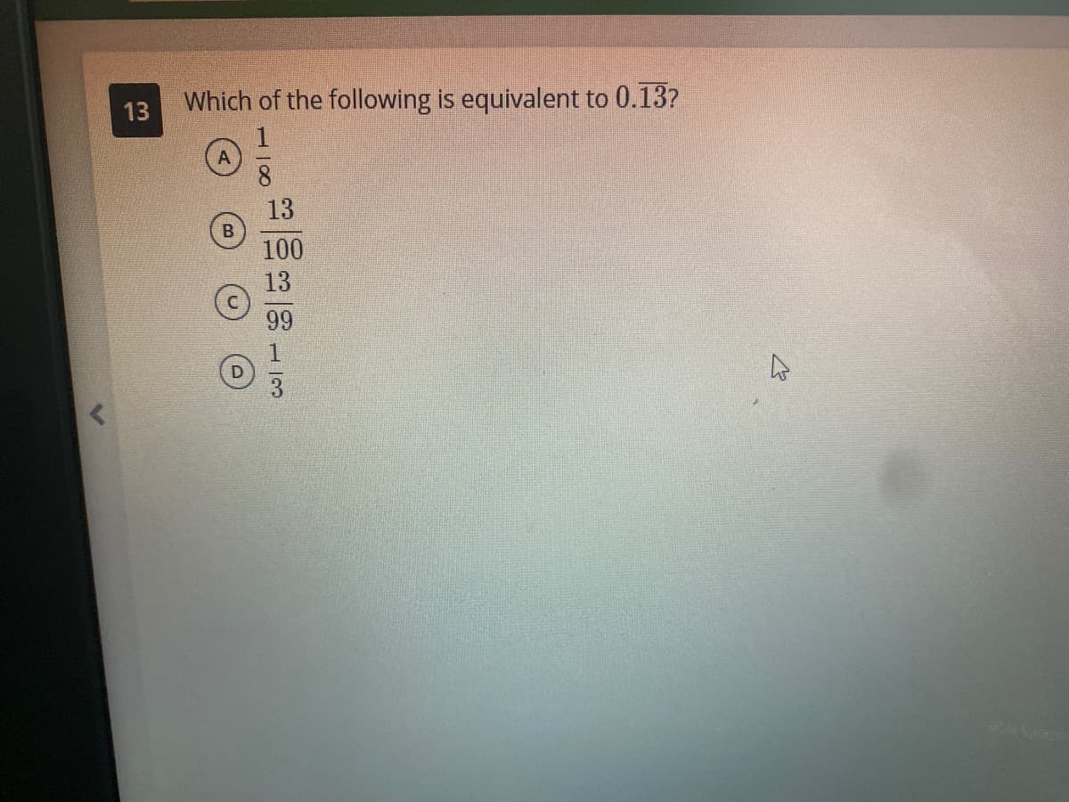 Which of the following is equivalent to 0.13?
13
13
B
100
13
99
