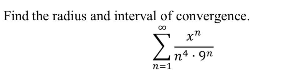 Find the radius and interval of convergence.
xn
2n4. 9n
n=1
