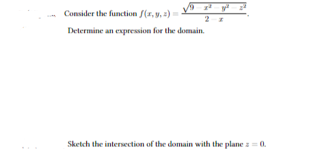 Consider the function f(x, y, z)=
Determine an expression for the domain.
2
y²
Sketch the intersection of the domain with the plane z = 0.