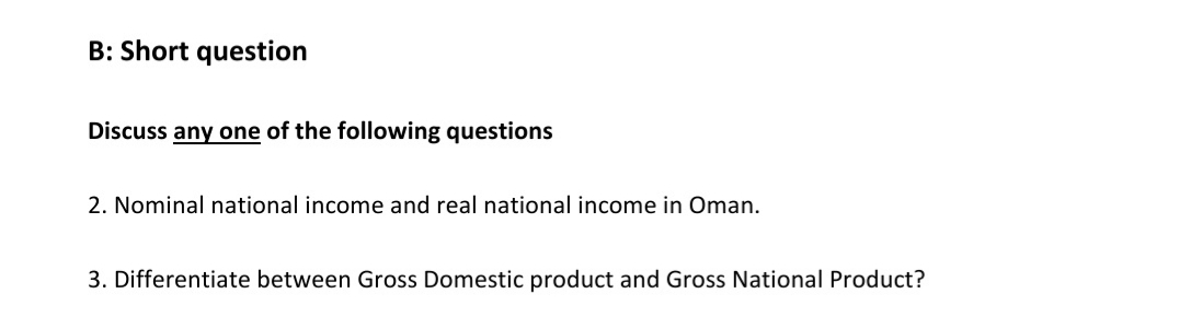 B: Short question
Discuss any one of the following questions
2. Nominal national income and real national income in Oman.
3. Differentiate between Gross Domestic product and Gross National Product?
