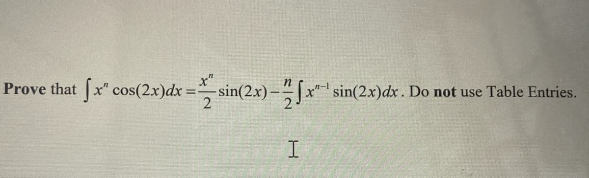 n
Prove that fx" cos(2x)dx=sin(2x)-[x
=sin(2x)-x-¹ sin(2x)dx. Do not use Table Entries.
I