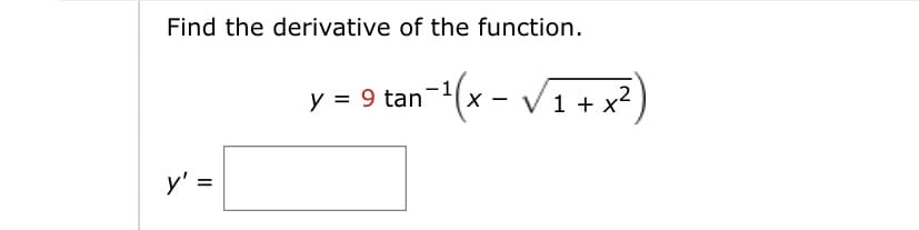 Find the derivative of the function.
y = 9 tan-1(x - V1 +
x2)
. + x'
y' =
