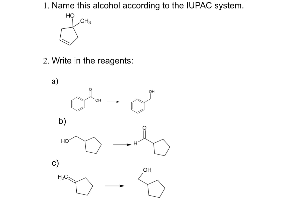 1. Name this alcohol according to the IUPAC system.
HO
CH3
2. Write in the reagents:
a)
c)
b)
OH
HO
H
H₂C
OH
OH