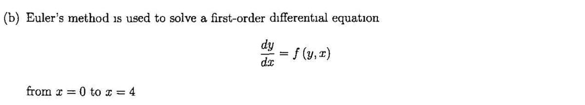 (b) Euler's method is used to solve a first-order differential equation
dy
=f(y, 1)
dx
from x
= 0 to x = 4
