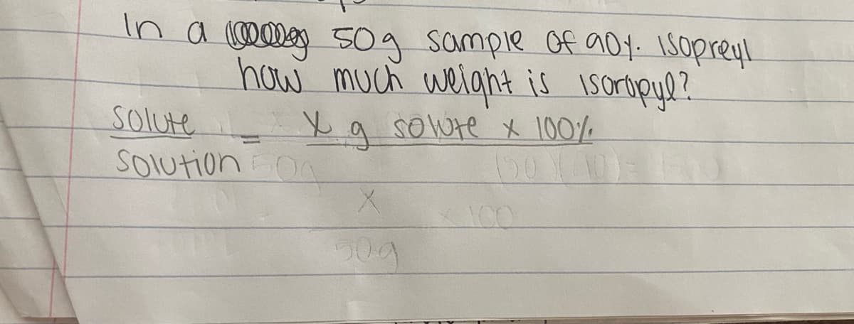 In a mmg sOg sample of a01- Isopreyl
how much welght is Isoripye?
sowre x 100%
solute
Soution
Xa
On
100
