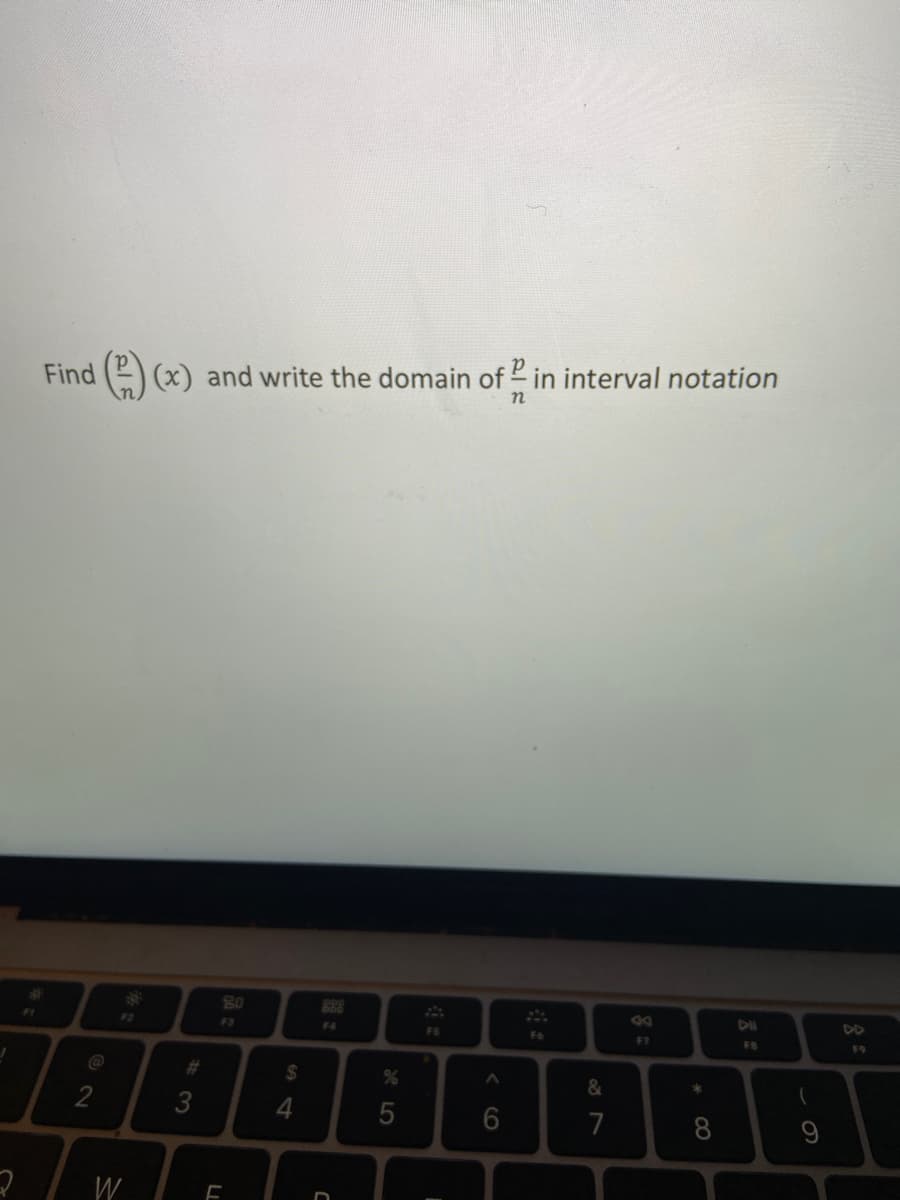 Find () (x) and write the domain of 2 in interval notation
n
80
B88
DO
F1
F2
F3
F4
FS
F6
F7
FB
F9
2$4
&
3
7
8
W
< CO
