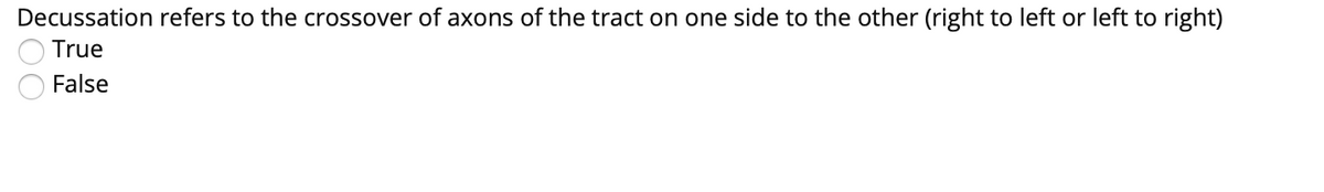 Decussation refers to the crossover of axons of the tract on one side to the other (right to left or left to right)
True
False
