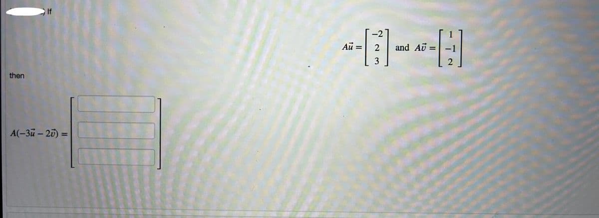 then
If
A(-3-20) =
Au =
-2
---A
2 and Av= -1
3
2