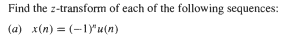 Find the z-transform of each of the following sequences:
(a) x(n) = (-1y"u(n)
