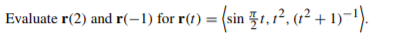 Evaluate r(2) and r(-1) for r(t) = (sin 1,12, (1² + 1)~1).
%3D
