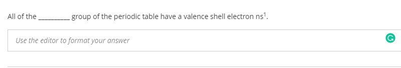 All of the
group of the periodic table have a valence shell electron ns'.
Use the editor to format your answer
