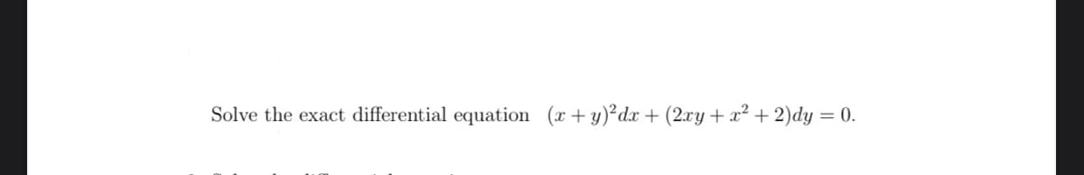 Solve the exact differential equation (r+y)²dx + (2xy+x² + 2)dy = 0.
