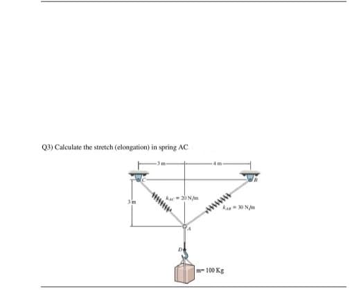 Q3) Calculate the stretch (elongation) in spring AC
wwww
kan = 0 NA
m- 100 Kg
