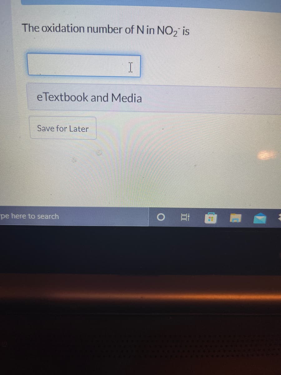 The oxidation number of Nin NO, is
e Textbook and Media
Save for Later
pe here to search
立
