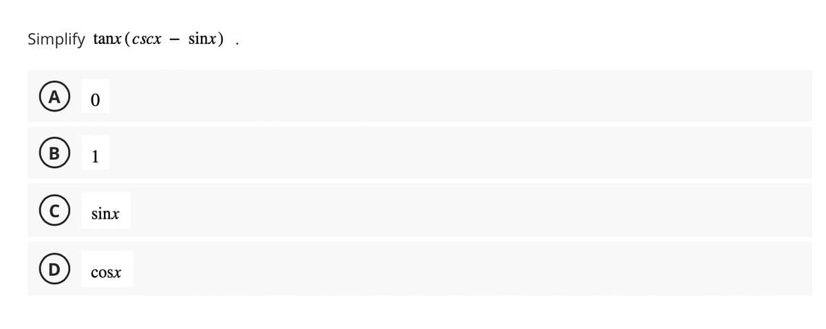 Simplify tanx (cscx
A
B
C
D
0
1
sinx
COSX
sinx).