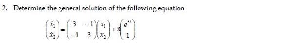 2. Determine the general solution of the following equation
-1 X1
+ 8
X2
-1
3
