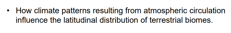 How climate patterns resulting from atmospheric circulation
influence the latitudinal distribution of terrestrial biomes.
