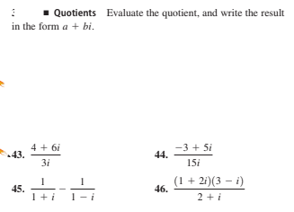 1 Quotients Evaluate the quotient, and write the result
in the form a + bi.
4 + 6i
-3 + 5i
44.
43.
3i
15i
(1 + 2i)(3 – i)
45.
46.
1+i
1- i
2 +i
