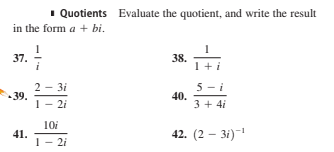 I Quotients Evaluate the quotient, and write the result
in the form a + bi.
37.
38.
1+i
2 - 3i
39.
5 - i
40.
3 + 4i
1- 2i
10i
41.
1- 2i
42. (2 - 3i)
