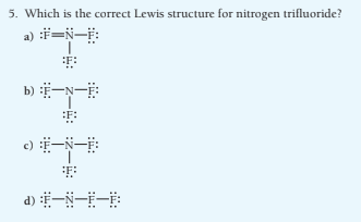 5. Which is the correct Lewis structure for nitrogen trifluoride?
a) :#=N-F:
b) -N-
)一ド一
d)ギ一ド一一:
