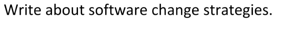 Write about software change strategies.