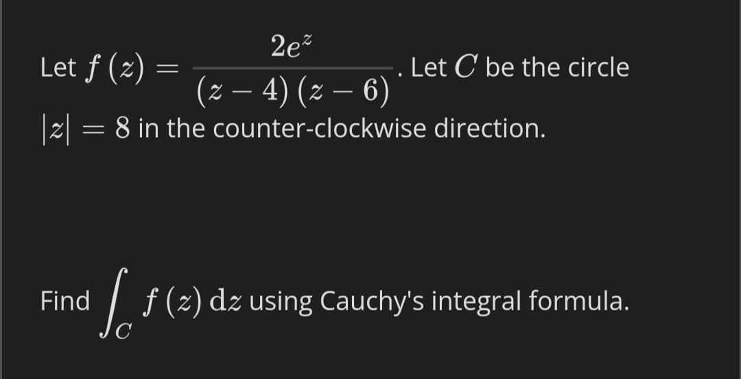 2e
Let f (z)
Let C be the circle
(2 — 4) (г — 6)
2 = 8 in the counter-clockwise direction.
-
Find
| f(2) dz using Cauchy's integral formula.
C
