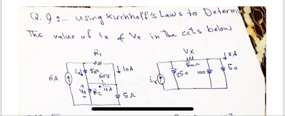 value of ix of Vx in The cets below
Q. 9 :- using
Kirchhoff's Laws to Determite
The value of ix eVe in the cats below
Ri
I loA
Sor
50
6 A
60V
25a
100
I2A
