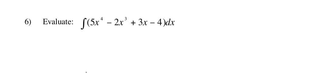 6)
Evaluate:
S(5x* – 2x' + 3x – 4)dx
