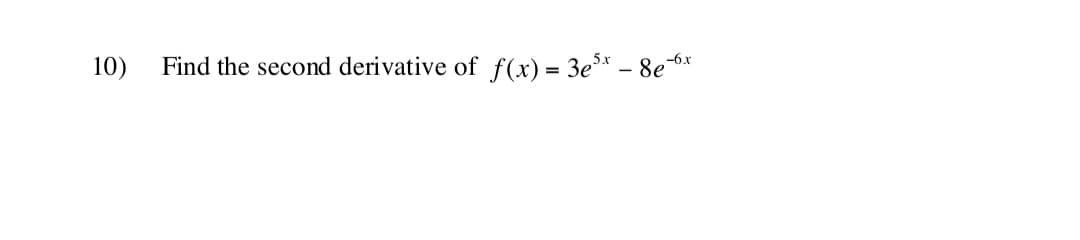 10)
Find the second derivative of f(x) = 3e³* – 8e
,-6x
