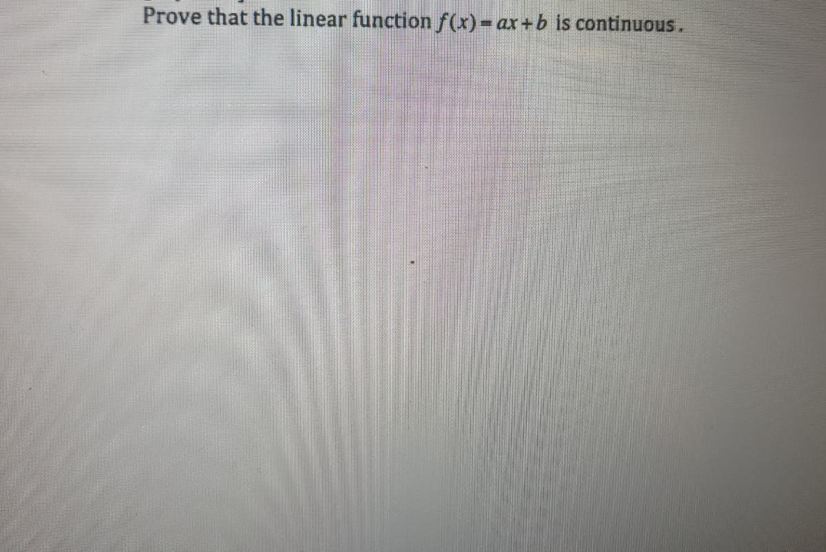 Prove that the linear function f(x) = ax+b is continuous.