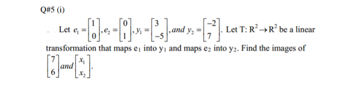 Q#5 (i)
,and y,
Let T: R→R? be a linear
Let e :
transformation that maps e¡ into y, and maps e2 into y2. Find the images of
and
