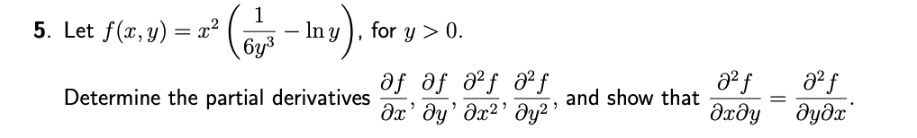 1
In y
6y3
5. Let f(x, y) = x²
for y > 0.
-
af ôf ²f &f
dx' dy' dx²' ðy² '
Determine the partial derivatives
and show that
dxdy
