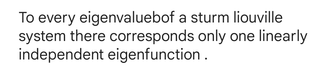 To every eigenvaluebof a sturm liouville
system there corresponds only one linearly
independent eigenfunction.