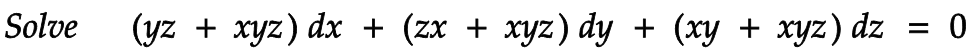 Solve
(yz
+ xyz) dx + (zx + xyz) dy
(xy
+ xyz) dz = 0
+
