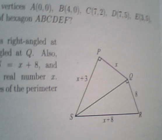 vertices A(0,0), B(4,0). C(7.2). DIT.5). EAs
f hexagon ABCDEF?
s right-angled at
led at Q. Also,
s+8, and
real number r.
s of the perimeter
P.
x+3
