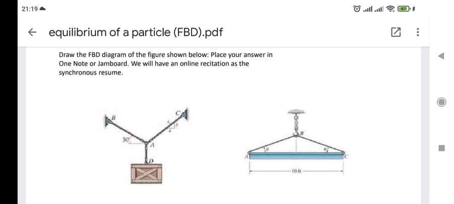 21:19
+ equilibrium of a particle (FBD).pdf
Draw the FBD diagram of the figure shown below: Place your answer in
One Note or Jamboard. We will have an online recitation as the
synchronous resume.
30
fooo
