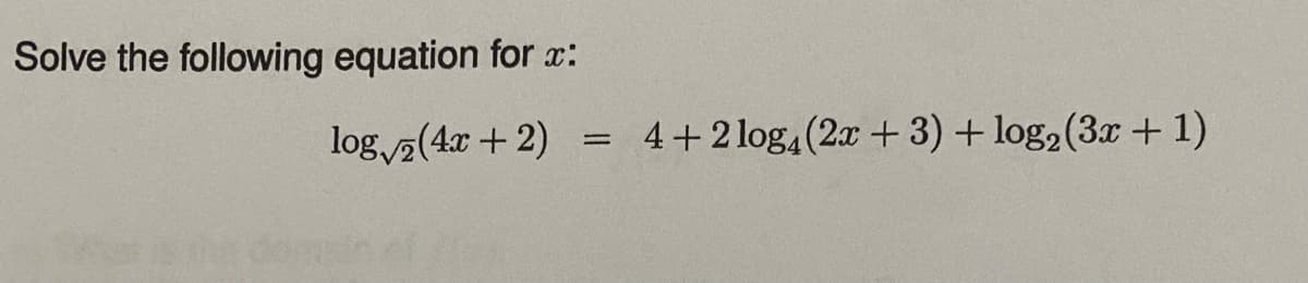 Solve the following equation for x:
log (4x + 2)
=
4+2log (2x + 3) + log₂ (3x + 1)