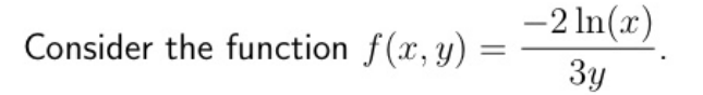 -2 In(x)
Consider the function f(x, y) =
3y
