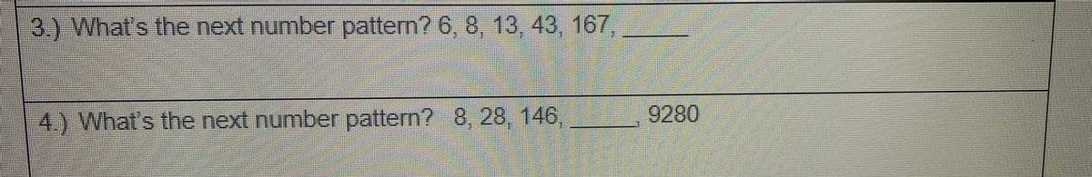 3) What's the next number pattern? 6, 8, 13, 43, 167,
4) What's the next number pattern? 8, 28, 146,
9280
