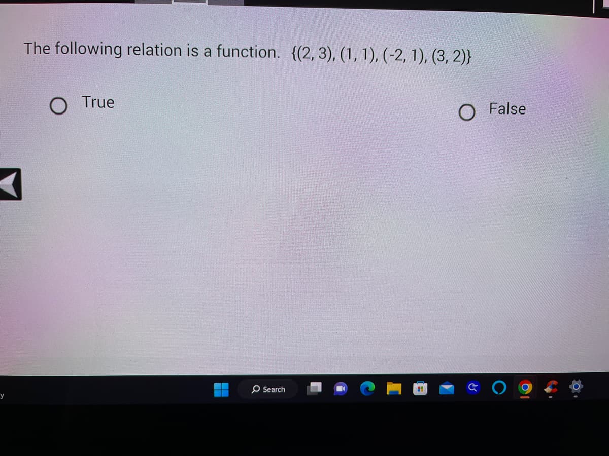 The following relation is a function. {(2, 3), (1, 1), (-2, 1), (3, 2)}
<
y
True
O Search
H
O False