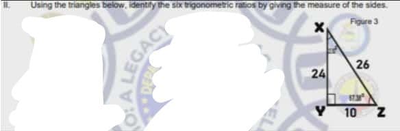 Using the triangles below, identify the six trigonometric ratios by giving the measure of the sides.
Figure 3
26
24
10
LEGACY
