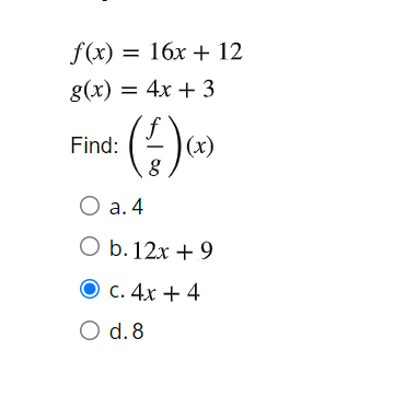 f(x) = 16x + 12
g(x) = 4x + 3
Find:
(x)
O a. 4
O b.12x + 9
O c. 4x + 4
O d. 8
