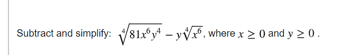 Subtract and simplify: V81x°y* – yVx0, where x > 0 and y > 0.
